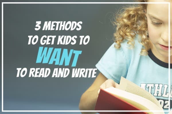 3 Methods to get kids to WANT to read and write